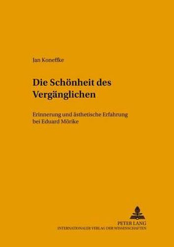 Die Schoenheit Des Vergaenglichen: Erinnerung Und Aesthetische Erfahrung Bei Eduard Moerike