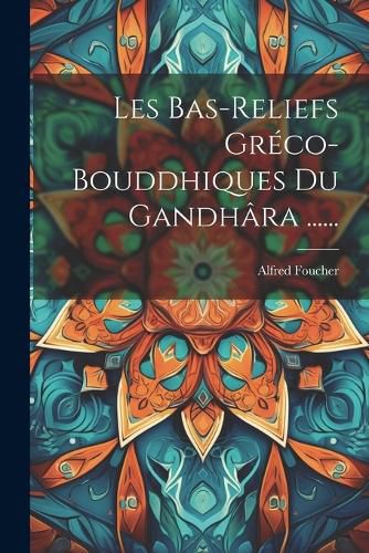 Cover image for Les Bas-reliefs Greco-bouddhiques Du Gandhara ......