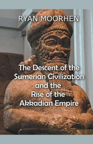 Cover image for The Descent of the Sumerian Civilization and the Rise of the Akkadian Empire