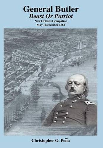 Cover image for General Butler: Beast or Patriot - New Orleans Occupation May-December 1862