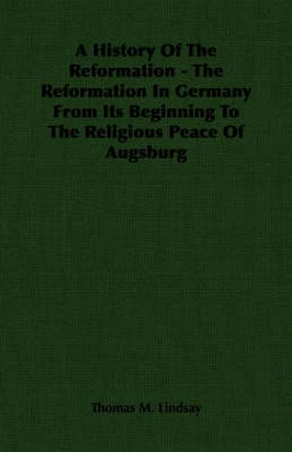 A History Of The Reformation - The Reformation In Germany From Its Beginning To The Religious Peace Of Augsburg