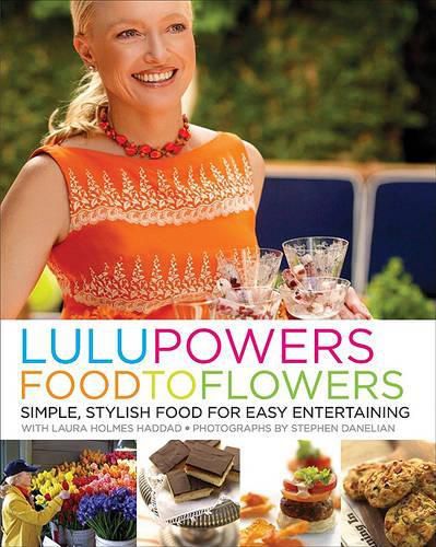 Cover image for Lulu Powers Food to Flowers: Simple, Stylish Food for Easy Entertaining