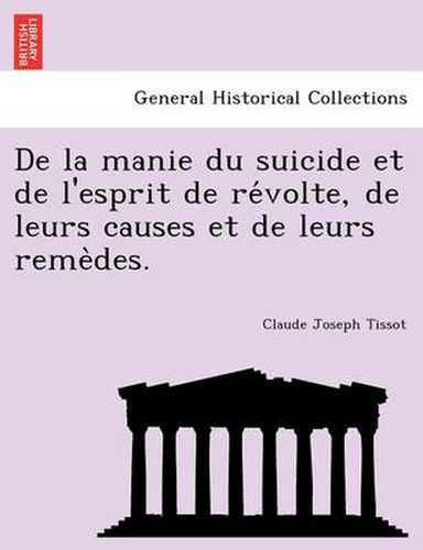 de La Manie Du Suicide Et de L'Esprit de Re Volte, de Leurs Causes Et de Leurs Reme Des.