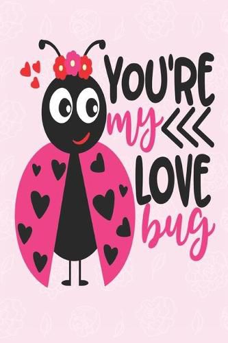 You're my love bug: great girlfriend gift: Romantic Journal or Planner loving gift for girlfriend, Elegant notebook special gift for girlfriend 100 pages 6 x 9 (best gift for girlfriend) graphics designs good girlfriend gift
