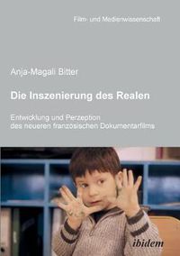 Cover image for Die Inszenierung des Realen. Entwicklung und Perzeption des neueren franz sischen Dokumentarfilms.