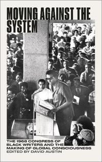 Cover image for Moving Against the System: The 1968 Congress of Black Writers and the Making of Global Consciousness