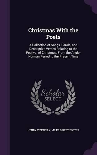 Christmas with the Poets: A Collection of Songs, Carols, and Descriptive Verses Relating to the Festival of Christmas, from the Anglo-Norman Period to the Present Time