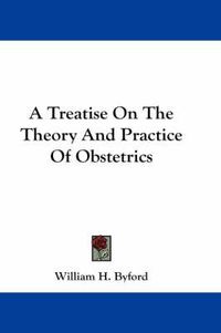 Cover image for A Treatise on the Theory and Practice of Obstetrics