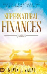 Cover image for Supernatural Finances: Heaven's Blueprint for Blessing and Increase