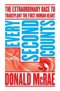Cover image for Every Second Counts: The Extraordinary Race to Transplant the First Human Heart