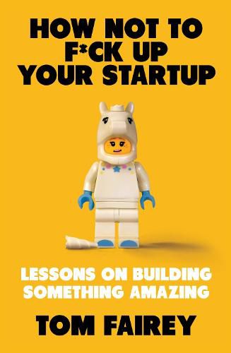 Cover image for How Not to F*ck Up Your Startup: Lessons on Building Something Amazing