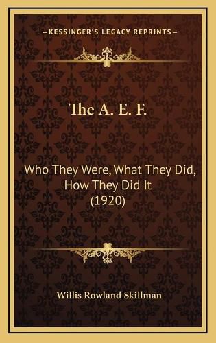 Cover image for The A. E. F.: Who They Were, What They Did, How They Did It (1920)