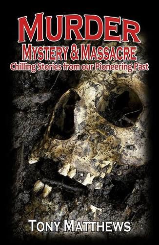 Murder, Mystery & Massacre: Chilling Stories from Our Pioneering Past