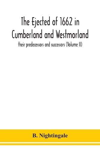 Cover image for The ejected of 1662 in Cumberland and Westmorland, their predecessors and successors (Volume II)