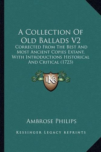 A Collection of Old Ballads V2: Corrected from the Best and Most Ancient Copies Extant, with Introductions Historical and Critical (1723)