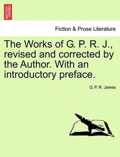 The Works of G. P. R. J., Revised and Corrected by the Author. with an Introductory Preface.