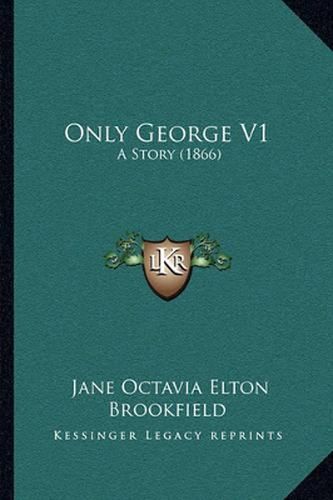 Cover image for Only George V1: A Story (1866)