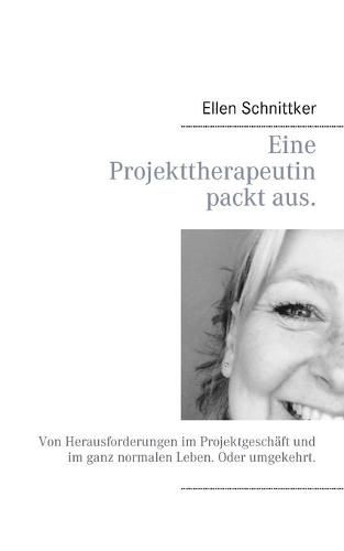 Cover image for Eine Projekttherapeutin packt aus.: Von Herausforderungen im Projektgeschaft und im ganz normalen Leben. Oder umgekehrt.