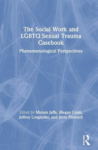 Cover image for The Social Work and LGBTQ Sexual Trauma Casebook: Phenomenological Perspectives