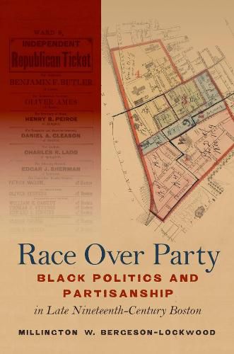 Cover image for Race Over Party: Black Politics and Partisanship in Late Nineteenth-Century Boston