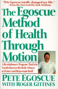 Cover image for The Egoscue Method of Health through Motion: A Revolutionary Program That Lets You Rediscover the Body's Power to Rejuvenate Itself