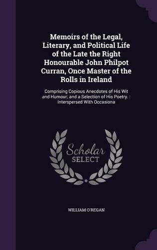 Cover image for Memoirs of the Legal, Literary, and Political Life of the Late the Right Honourable John Philpot Curran, Once Master of the Rolls in Ireland