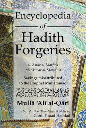 Cover image for Encyclopedia of Hadith Forgeries: al-Asrar al-Marfu'a fil-Akhbar al-Mawdu'a: Sayings Misattributed to the Prophet Muhammad