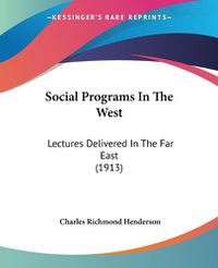 Cover image for Social Programs in the West: Lectures Delivered in the Far East (1913)