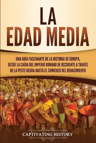 Cover image for La Edad Media: Una guia fascinante de la historia de Europa, desde la caida del Imperio Romano de Occidente a traves de la Peste Negra hasta el comienzo del Renacimiento