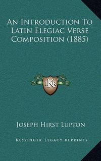 Cover image for An Introduction to Latin Elegiac Verse Composition (1885)