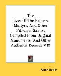 Cover image for The Lives of the Fathers, Martyrs, and Other Principal Saints; Compiled from Original Monuments, and Other Authentic Records V10