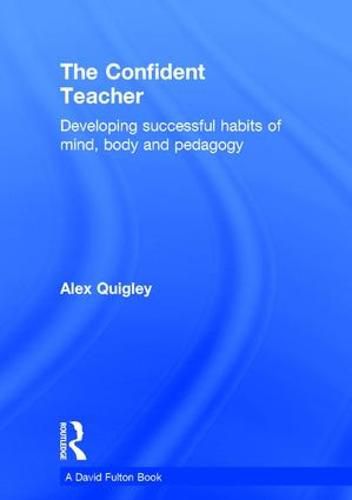 The Confident Teacher: Developing successful habits of mind, body and pedagogy