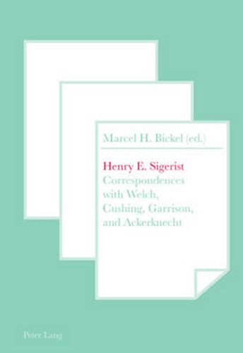 Henry E. Sigerist: Correspondences with Welch, Cushing, Garrison, and Ackerknecht