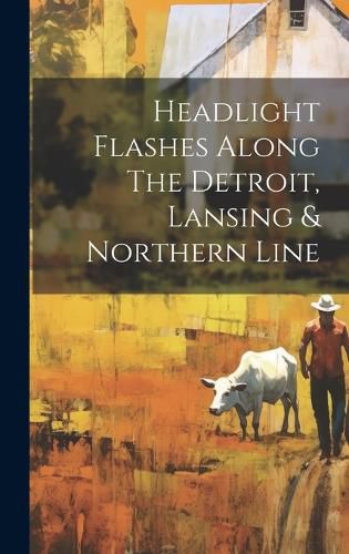 Cover image for Headlight Flashes Along The Detroit, Lansing & Northern Line