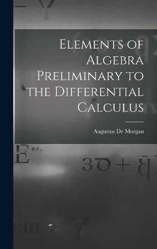 Elements of Algebra Preliminary to the Differential Calculus