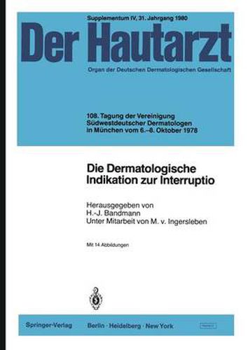 Cover image for Die Dermatologische Indikation Zur Interruptio: 108. Tagung Der Vereinigung Sudwestdeutscher Dermatologen in Munchen Vom 6.-8. Oktober 1978