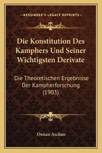 Cover image for Die Konstitution Des Kamphers Und Seiner Wichtigsten Derivate: Die Theoretischen Ergebnisse Der Kampherforschung (1903)