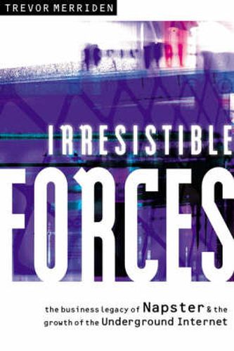 Cover image for Irresistible Forces: The Business Legacy of Napster and the Growth of the Underground Internet