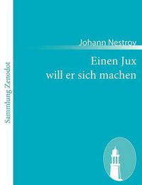 Cover image for Einen Jux will er sich machen: Posse mit Gesang in vier Aufzugen