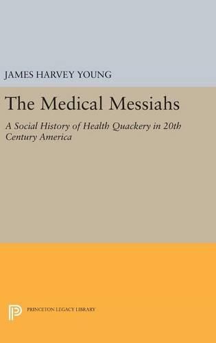 Cover image for The Medical Messiahs: A Social History of Health Quackery in 20th Century America