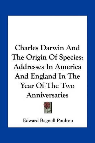 Charles Darwin and the Origin of Species: Addresses in America and England in the Year of the Two Anniversaries