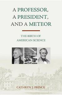 Cover image for A Professor, A President, and A Meteor: The Birth of American Science