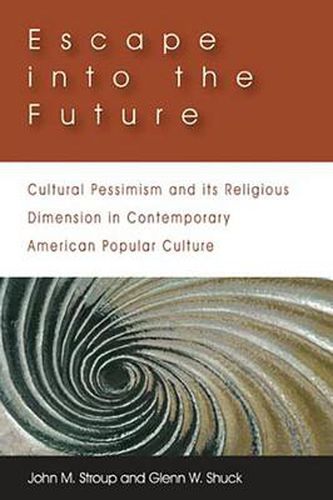 Cover image for Escape into the Future: Cultural Pessimism and its Religious Dimension in Contemporary American Popular Culture