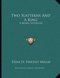 Cover image for Two Slatterns and a King: A Moral Interlude