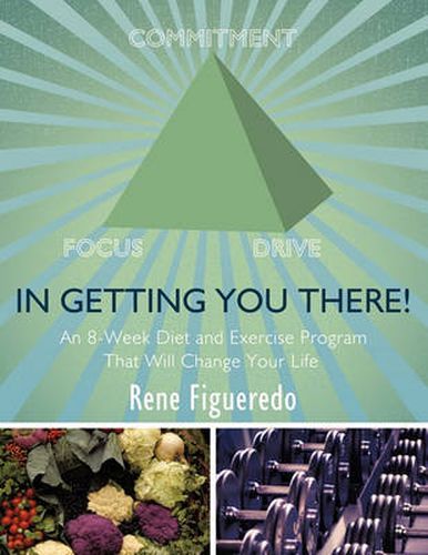 Cover image for In Getting You There! an 8-Week Diet and Exercise Program That Will Change Your Life