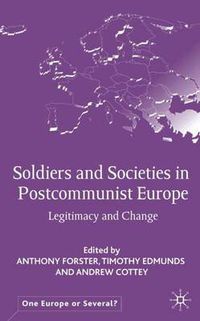 Cover image for Soldiers and Societies in Postcommunist Europe: Legitimacy and Change