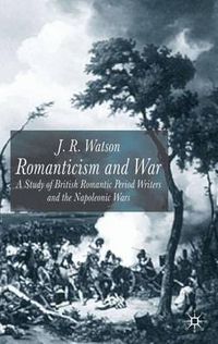 Cover image for Romanticism and War: A Study of British Romantic Period Writers and the Napoleonic Wars