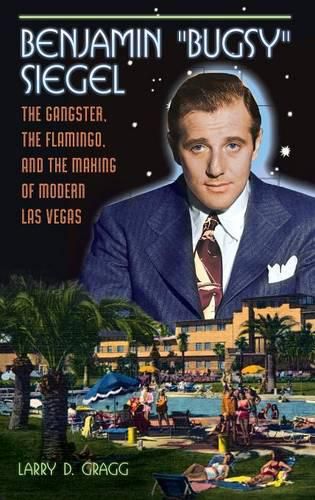 Cover image for Benjamin  Bugsy  Siegel: The Gangster, the Flamingo, and the Making of Modern Las Vegas