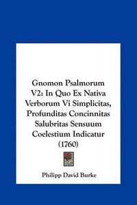 Cover image for Gnomon Psalmorum V2: In Quo Ex Nativa Verborum VI Simplicitas, Profunditas Concinnitas Salubritas Sensuum Coelestium Indicatur (1760)