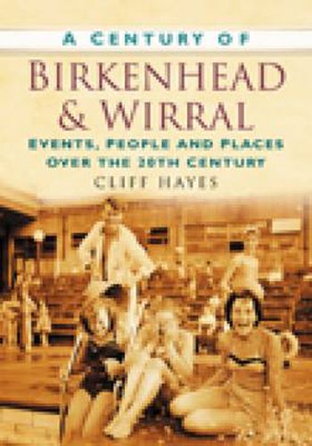 A Century of Birkenhead and Wirral: Events, People and Places Over the 20th Century